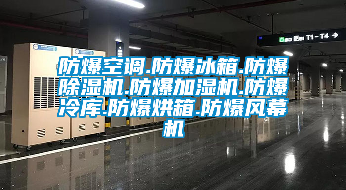 防爆空調.防爆冰箱.防爆除濕機.防爆加濕機.防爆冷庫.防爆烘箱.防爆風(fēng)幕機