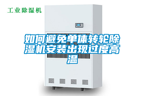 如何避免單體轉輪除濕機安裝出現過(guò)度高溫