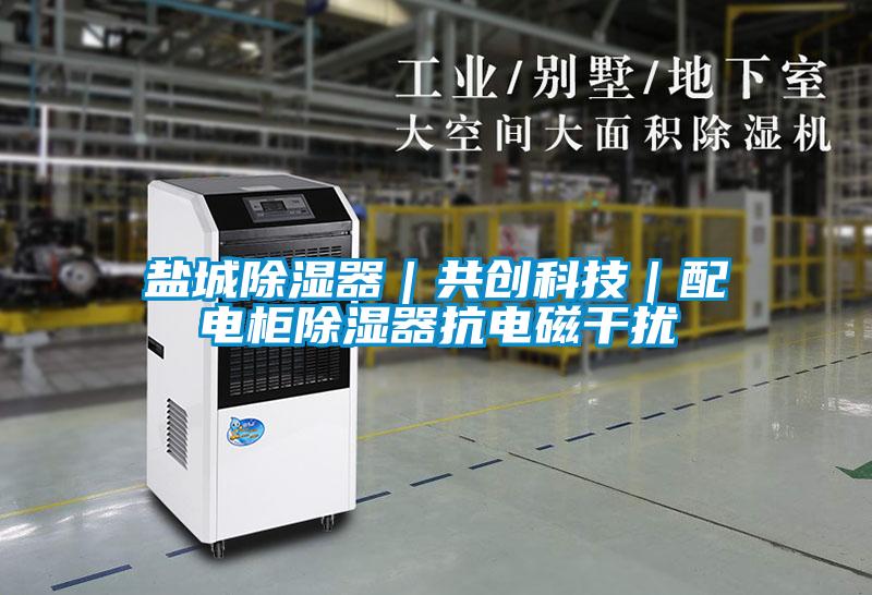 鹽城除濕器｜共創(chuàng  )科技｜配電柜除濕器抗電磁干擾