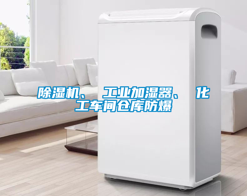除濕機、 工業(yè)加濕器、 化工車(chē)間倉庫防爆