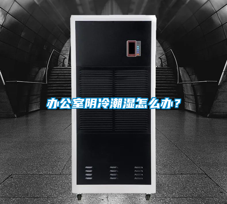 辦公室陰冷潮濕怎么辦？