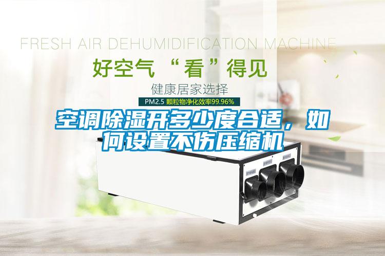 空調除濕開(kāi)多少度合適，如何設置不傷壓縮機
