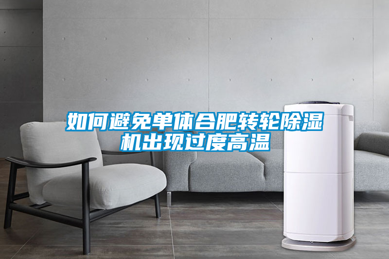 如何避免單體合肥轉輪除濕機出現過(guò)度高溫