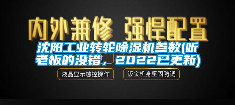 沈陽(yáng)工業(yè)轉輪除濕機參數(聽(tīng)老板的沒(méi)錯，2022已更新)
