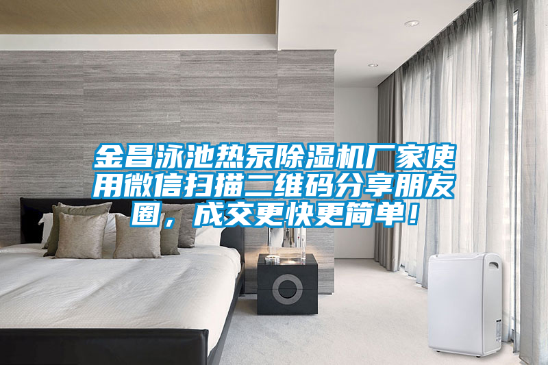 金昌泳池熱泵除濕機廠(chǎng)家使用微信掃描二維碼分享朋友圈，成交更快更簡(jiǎn)單！