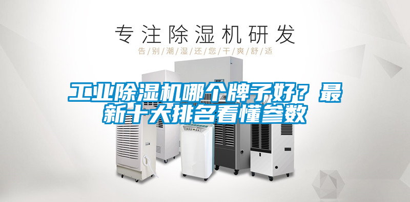 工業(yè)除濕機哪個(gè)牌子好？最新十大排名看懂參數