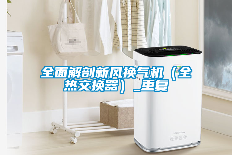 全面解剖新風(fēng)換氣機（全熱交換器）_重復