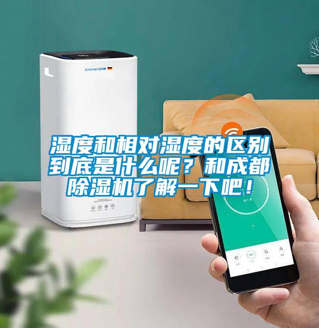 濕度和相對濕度的區別到底是什么呢？和成都除濕機了解一下吧！