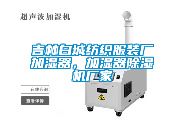 吉林白城紡織服裝廠(chǎng)加濕器，加濕器除濕機廠(chǎng)家