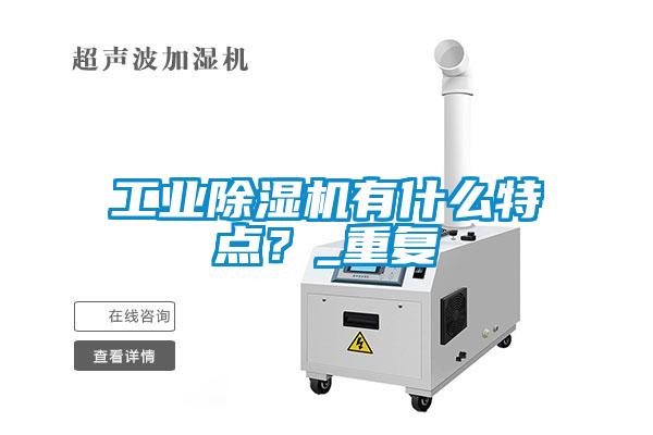 工業(yè)除濕機有什么特點(diǎn)？_重復