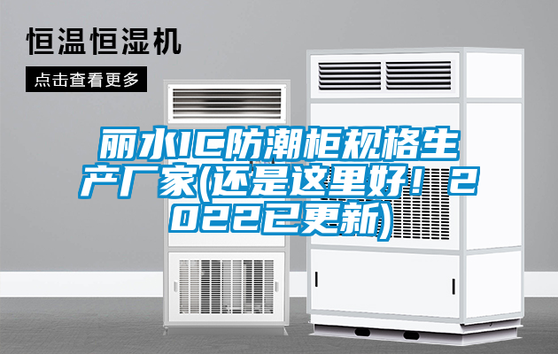 麗水IC防潮柜規格生產廠家(還是這里好！2022已更新)