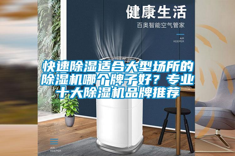 快速除濕適合大型場(chǎng)所的除濕機哪個(gè)牌子好？專(zhuān)業(yè)十大除濕機品牌推薦