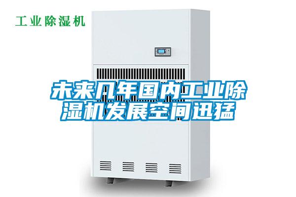 未來(lái)幾年國內工業(yè)除濕機發(fā)展空間迅猛