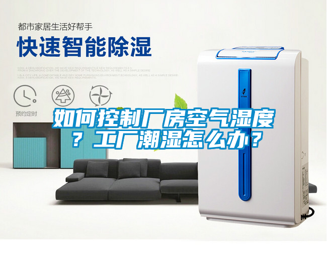如何控制廠(chǎng)房空氣濕度？工廠(chǎng)潮濕怎么辦？