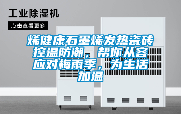 烯健康石墨烯發(fā)熱瓷磚控溫防潮，幫你從容應對梅雨季，為生活加溫