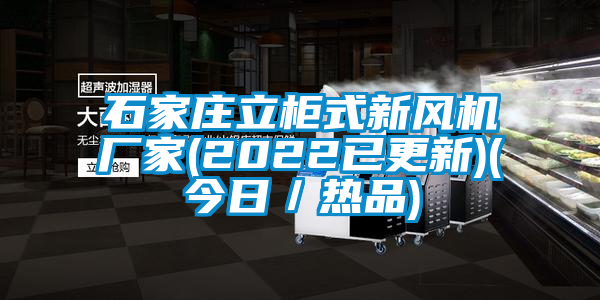 石家莊立柜式新風(fēng)機廠(chǎng)家(2022已更新)(今日／熱品)