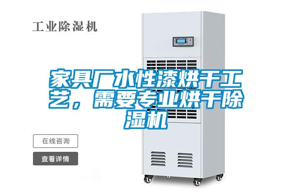 家具廠(chǎng)水性漆烘干工藝，需要專(zhuān)業(yè)烘干除濕機