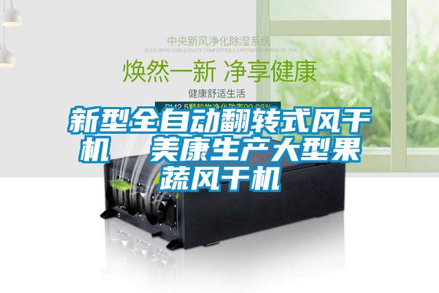 新型全自動(dòng)翻轉式風(fēng)干機  美康生產(chǎn)大型果蔬風(fēng)干機