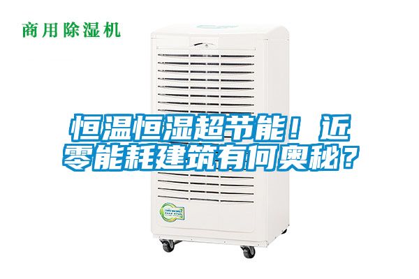 恒溫恒濕超節能！近零能耗建筑有何奧秘？