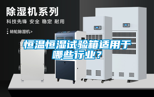 恒溫恒濕試驗箱適用于哪些行業(yè)？
