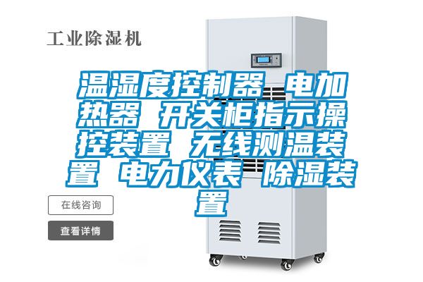 溫濕度控制器 電加熱器 開(kāi)關(guān)柜指示操控裝置 無(wú)線(xiàn)測溫裝置 電力儀表 除濕裝置