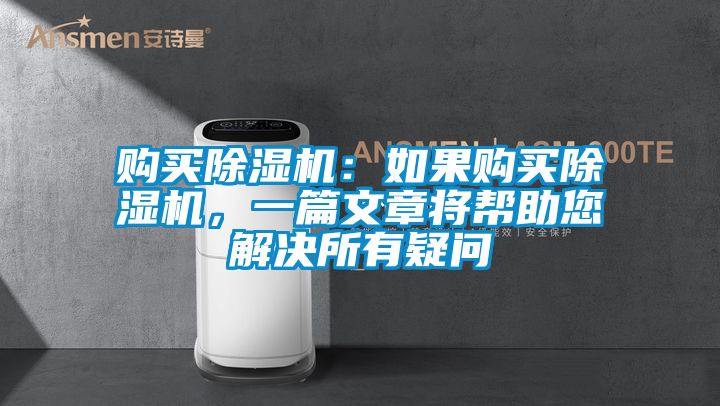 購買(mǎi)除濕機：如果購買(mǎi)除濕機，一篇文章將幫助您解決所有疑問(wèn)