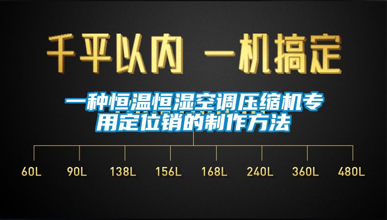 一種恒溫恒濕空調壓縮機專(zhuān)用定位銷(xiāo)的制作方法