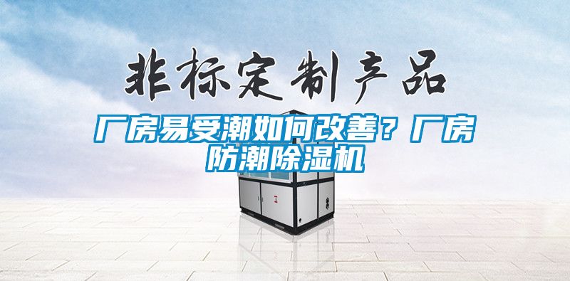 廠(chǎng)房易受潮如何改善？廠(chǎng)房防潮除濕機