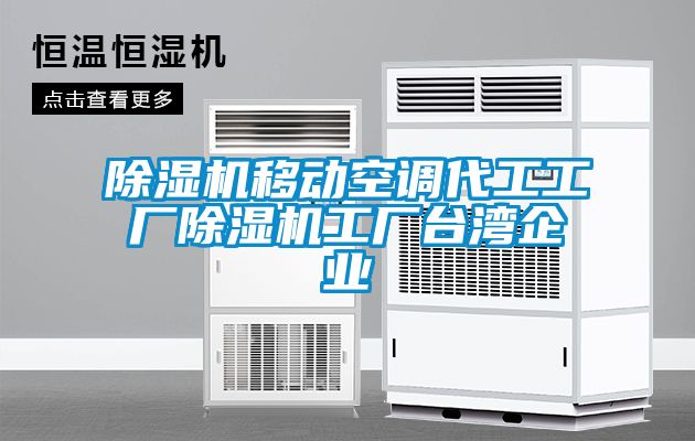 除濕機移動(dòng)空調代工工廠(chǎng)除濕機工廠(chǎng)臺灣企業(yè)