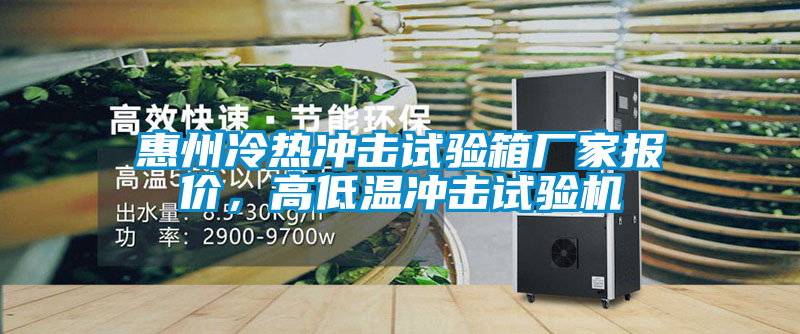 惠州冷熱沖擊試驗箱廠(chǎng)家報價(jià)，高低溫沖擊試驗機