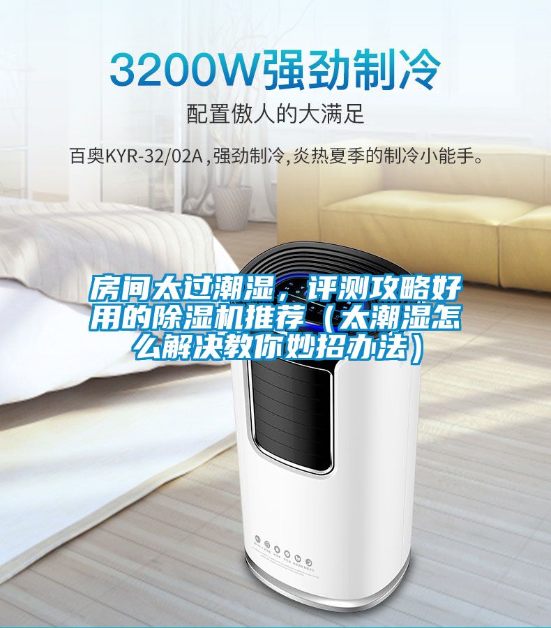 房間太過(guò)潮濕，評測攻略好用的除濕機推薦（太潮濕怎么解決教你妙招辦法）