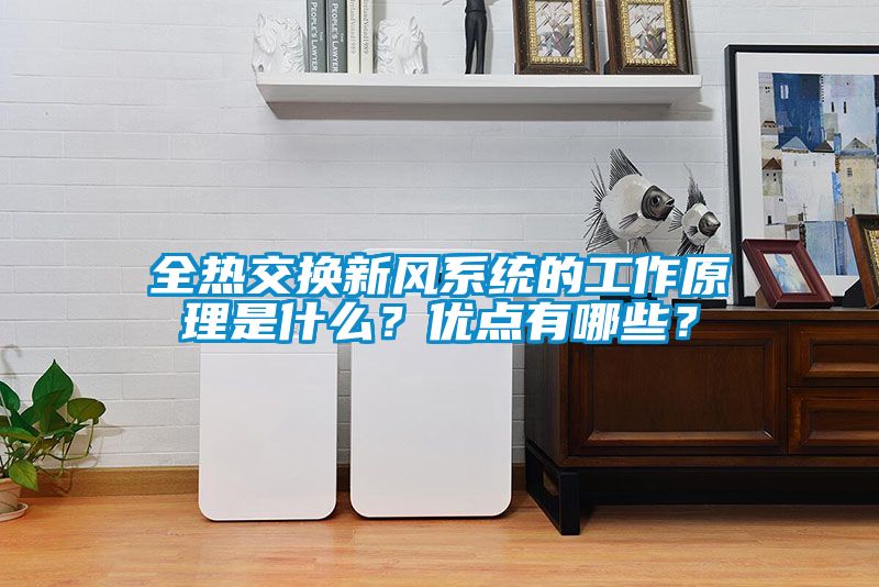 全熱交換新風(fēng)系統的工作原理是什么？?jì)?yōu)點(diǎn)有哪些？