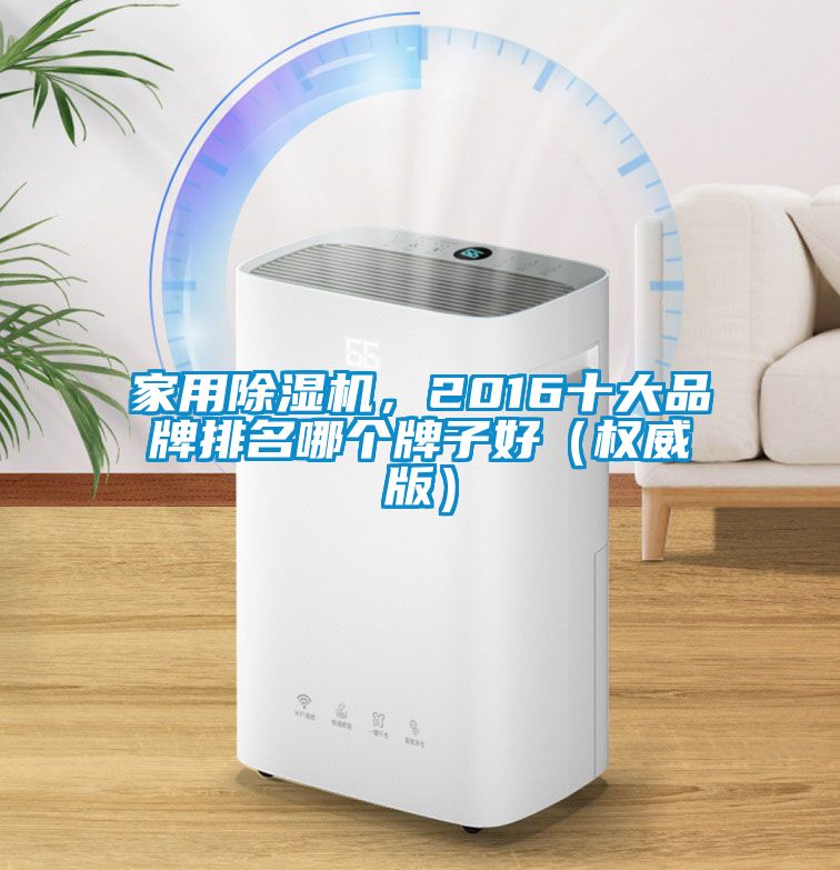 家用除濕機，2016十大品牌排名哪個(gè)牌子好（權威版）