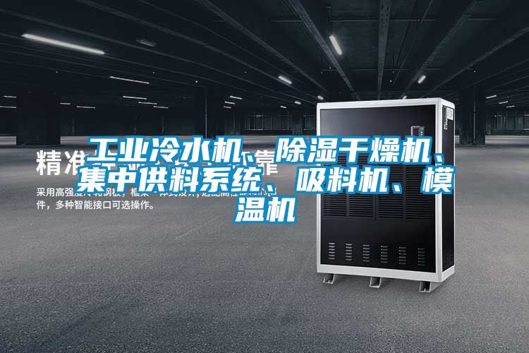 工業(yè)冷水機、除濕干燥機、集中供料系統、吸料機、模溫機
