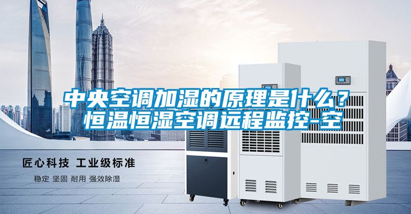 中央空調加濕的原理是什么？ 恒溫恒濕空調遠程監控-空