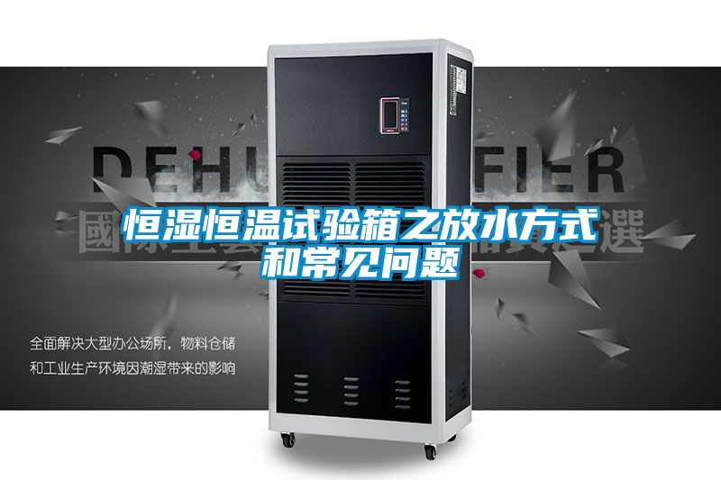 恒濕恒溫試驗箱之放水方式和常見(jiàn)問(wèn)題