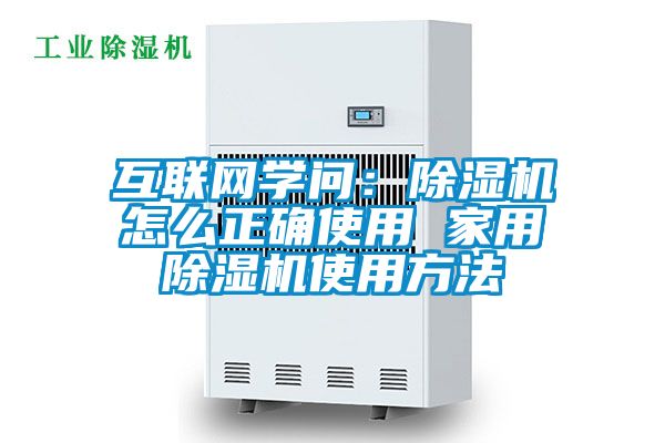 互聯(lián)網(wǎng)學(xué)問(wèn)：除濕機怎么正確使用 家用除濕機使用方法
