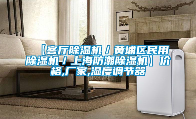 【客廳除濕機／黃埔區民用除濕機／上海防潮除濕機】?jì)r(jià)格,廠(chǎng)家,濕度調節器