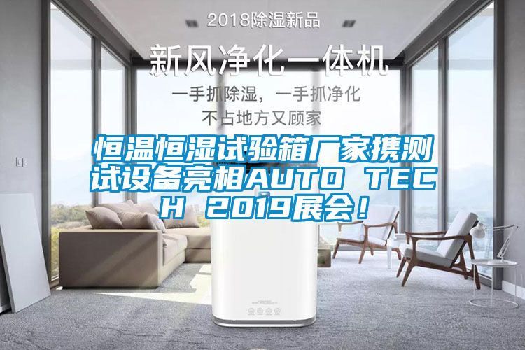 恒溫恒濕試驗箱廠(chǎng)家攜測試設備亮相AUTO TECH 2019展會(huì )！
