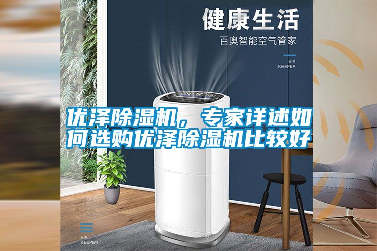 優(yōu)澤除濕機，專(zhuān)家詳述如何選購優(yōu)澤除濕機比較好