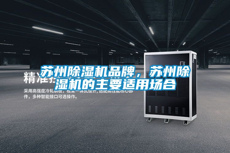 蘇州除濕機品牌，蘇州除濕機的主要適用場(chǎng)合