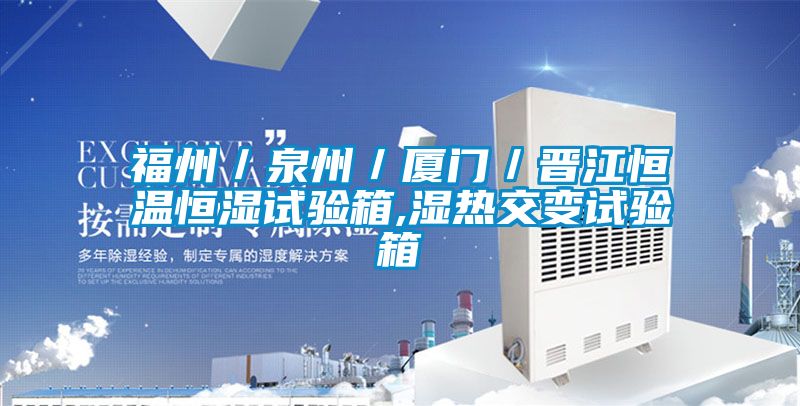 福州／泉州／廈門(mén)／晉江恒溫恒濕試驗箱,濕熱交變試驗箱