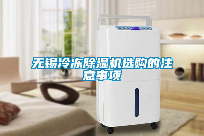 無(wú)錫冷凍除濕機選購的注意事項
