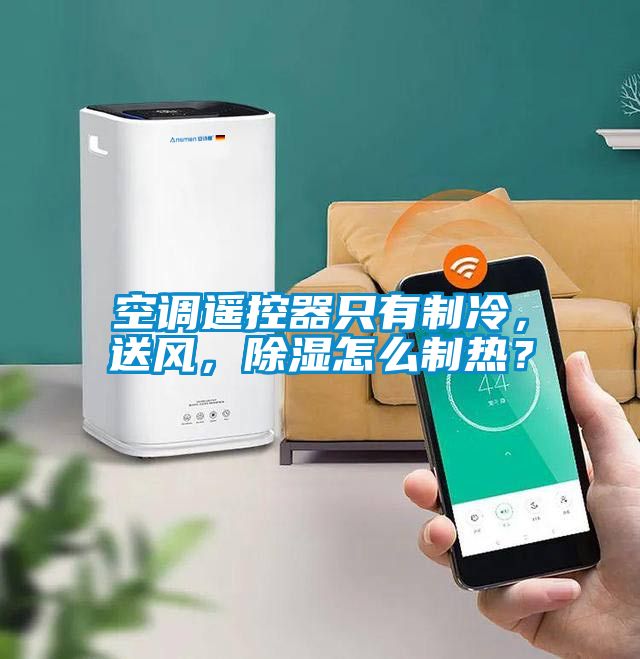 空調遙控器只有制冷，送風(fēng)，除濕怎么制熱？