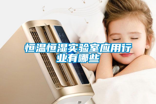 恒溫恒濕實(shí)驗室應用行業(yè)有哪些