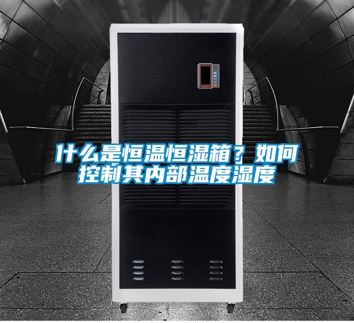 什么是恒溫恒濕箱？如何控制其內部溫度濕度