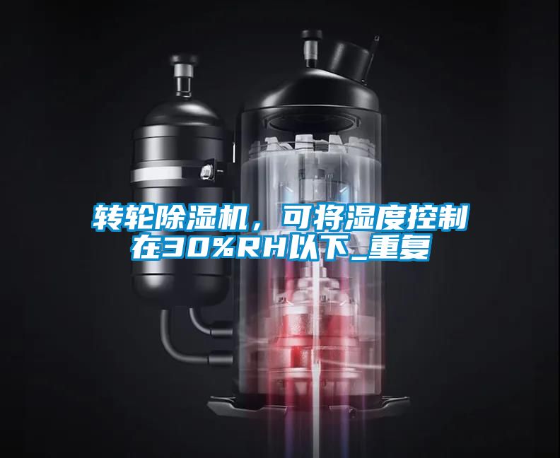 轉輪除濕機，可將濕度控制在30%RH以下_重復