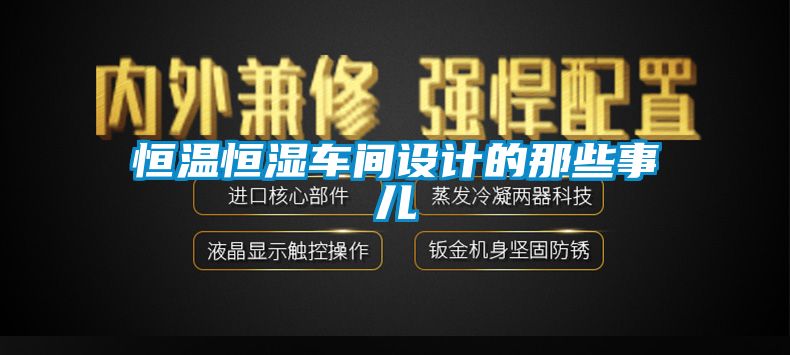 恒溫恒濕車(chē)間設計的那些事兒