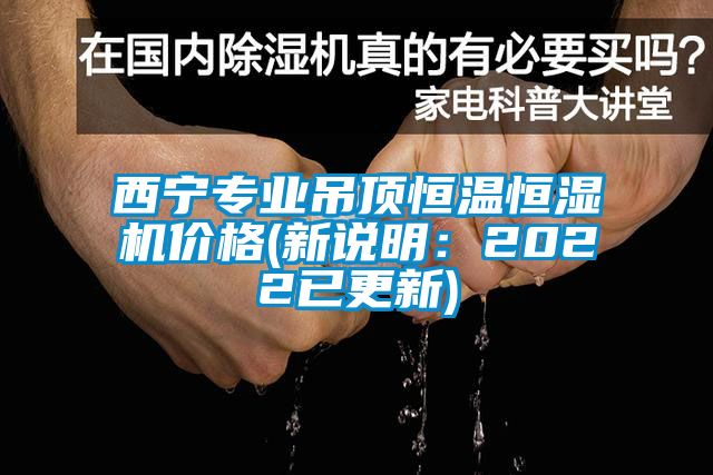 西寧專(zhuān)業(yè)吊頂恒溫恒濕機價(jià)格(新說(shuō)明：2022已更新)