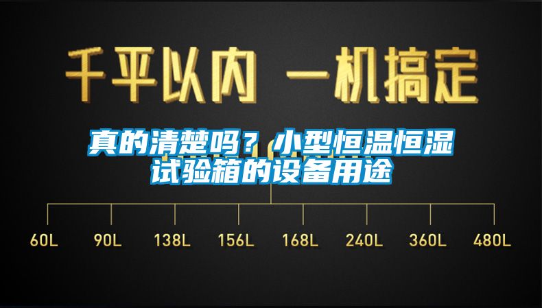 真的清楚嗎？小型恒溫恒濕試驗箱的設備用途